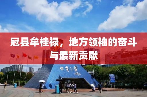 冠縣牟桂祿，地方領(lǐng)袖的奮斗與最新貢獻(xiàn)