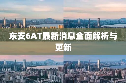 東安6AT最新消息全面解析與更新
