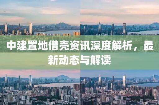 中建置地借殼資訊深度解析，最新動(dòng)態(tài)與解讀