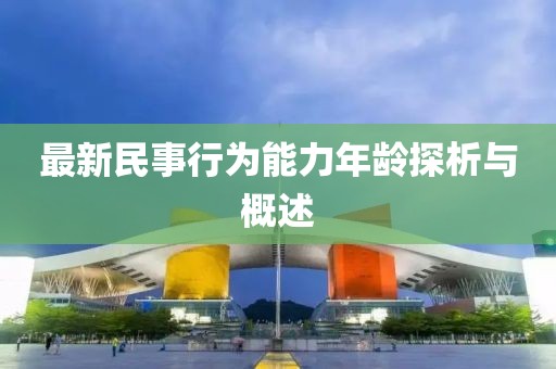 最新民事行為能力年齡探析與概述
