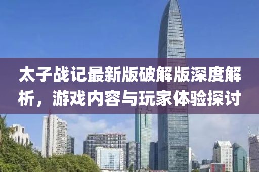 太子戰(zhàn)記最新版破解版深度解析，游戲內(nèi)容與玩家體驗探討