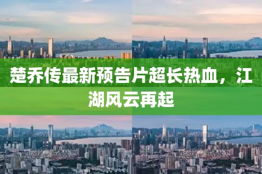 楚喬傳最新預告片超長熱血，江湖風云再起