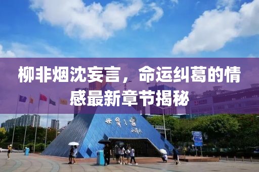柳非煙沈妄言，命運(yùn)糾葛的情感最新章節(jié)揭秘