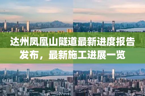 達(dá)州鳳凰山隧道最新進(jìn)度報(bào)告發(fā)布，最新施工進(jìn)展一覽