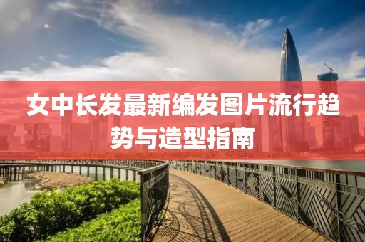 女中長發(fā)最新編發(fā)圖片流行趨勢與造型指南