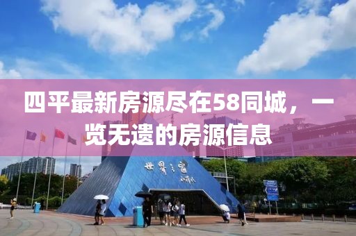 四平最新房源盡在58同城，一覽無遺的房源信息