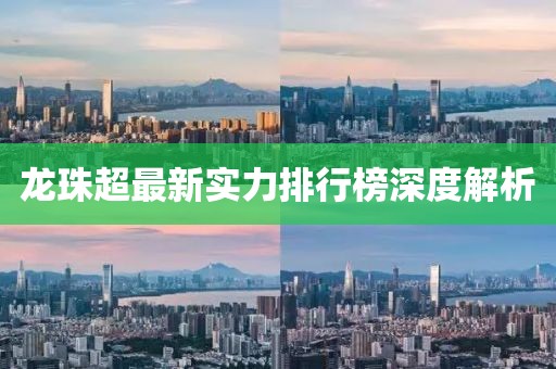 龍珠超最新實力排行榜深度解析