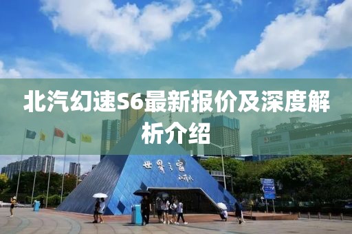 北汽幻速S6最新報價及深度解析介紹