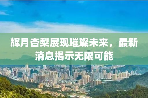 輝月杏梨展現(xiàn)璀璨未來(lái)，最新消息揭示無(wú)限可能