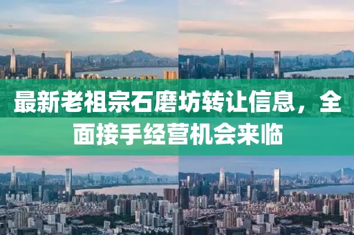 最新老祖宗石磨坊轉(zhuǎn)讓信息，全面接手經(jīng)營機會來臨