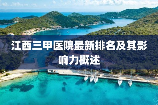 江西三甲醫(yī)院最新排名及其影響力概述