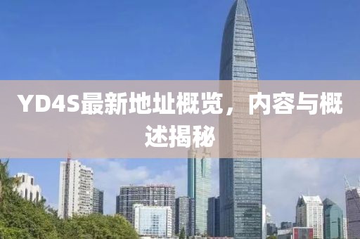 YD4S最新地址概覽，內容與概述揭秘