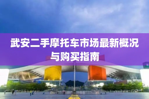 武安二手摩托車市場最新概況與購買指南