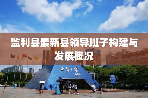 監(jiān)利縣最新縣領(lǐng)導(dǎo)班子構(gòu)建與發(fā)展概況