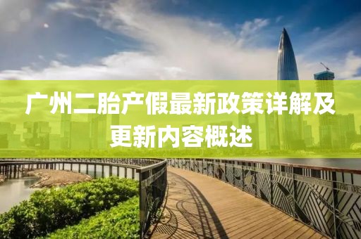 廣州二胎產(chǎn)假最新政策詳解及更新內(nèi)容概述
