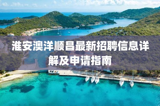 淮安澳洋順昌最新招聘信息詳解及申請指南