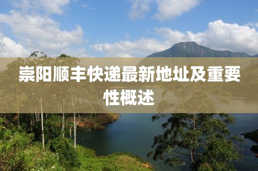 崇陽(yáng)順豐快遞最新地址及重要性概述