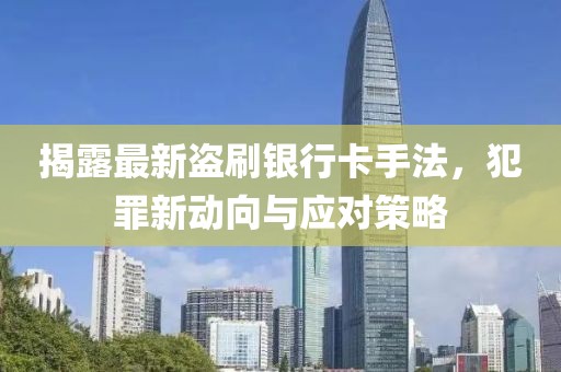 揭露最新盜刷銀行卡手法，犯罪新動(dòng)向與應對策略