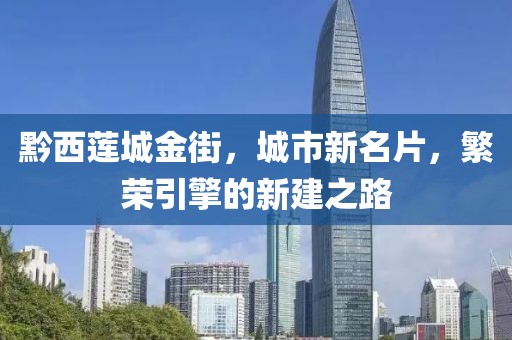 黔西蓮城金街，城市新名片，繁榮引擎的新建之路