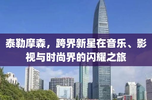 泰勒摩森，跨界新星在音樂、影視與時(shí)尚界的閃耀之旅