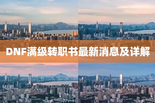 DNF滿級轉(zhuǎn)職書最新消息及詳解