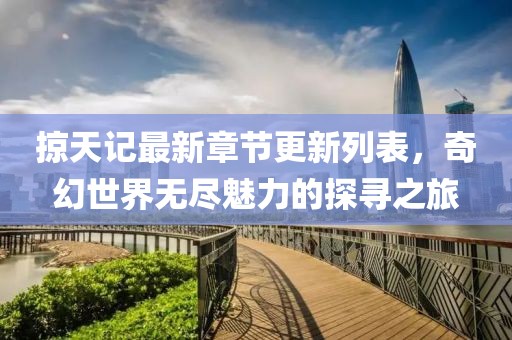 掠天記最新章節(jié)更新列表，奇幻世界無盡魅力的探尋之旅