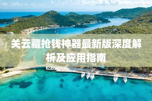 關云藏搶錢神器最新版深度解析及應用指南