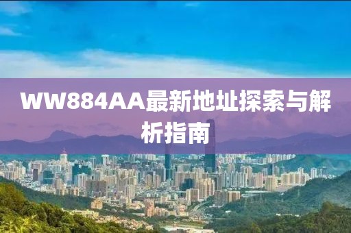 WW884AA最新地址探索與解析指南