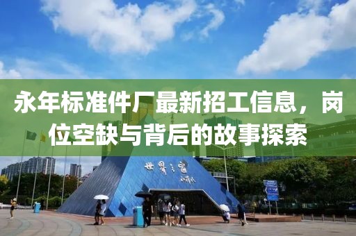 永年標(biāo)準(zhǔn)件廠最新招工信息，崗位空缺與背后的故事探索