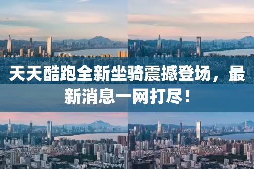 天天酷跑全新坐騎震撼登場，最新消息一網(wǎng)打盡！