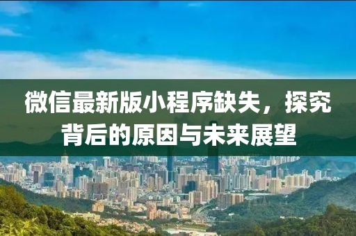 微信最新版小程序缺失，探究背后的原因與未來展望