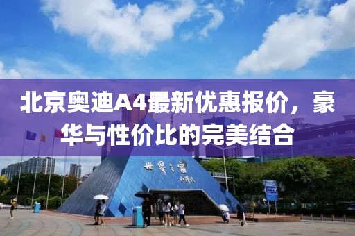北京奧迪A4最新優(yōu)惠報價，豪華與性價比的完美結(jié)合
