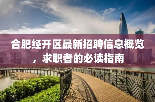 合肥經(jīng)開區(qū)最新招聘信息概覽，求職者的必讀指南