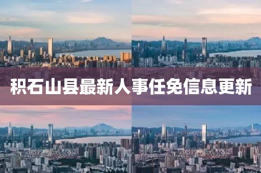 積石山縣最新人事任免信息更新