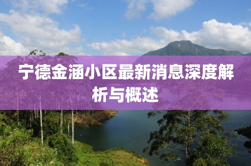 寧德金涵小區(qū)最新消息深度解析與概述