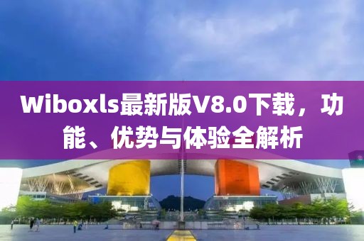 Wiboxls最新版V8.0下載，功能、優(yōu)勢與體驗全解析