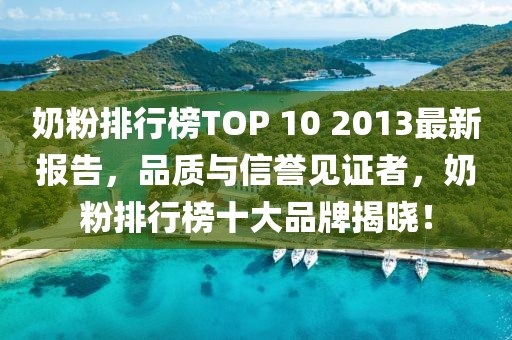 奶粉排行榜TOP 10 2013最新報(bào)告，品質(zhì)與信譽(yù)見(jiàn)證者，奶粉排行榜十大品牌揭曉！