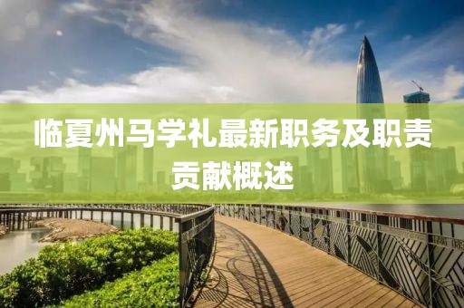 臨夏州馬學禮最新職務及職責貢獻概述