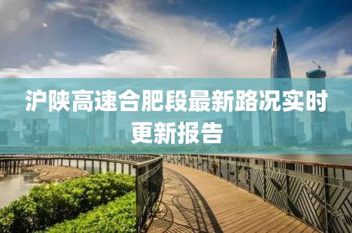 滬陜高速合肥段最新路況實(shí)時(shí)更新報(bào)告