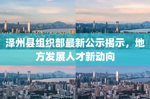 澤州縣組織部最新公示揭示，地方發(fā)展人才新動(dòng)向