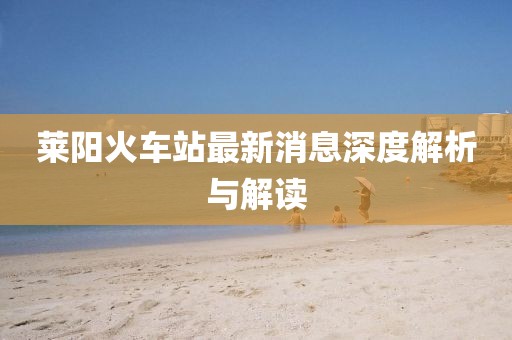 萊陽火車站最新消息深度解析與解讀