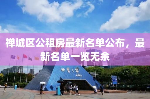 禪城區(qū)公租房最新名單公布，最新名單一覽無余