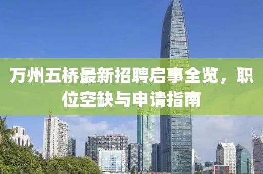 萬州五橋最新招聘啟事全覽，職位空缺與申請指南
