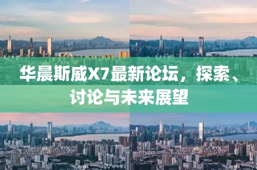 華晨斯威X7最新論壇，探索、討論與未來展望