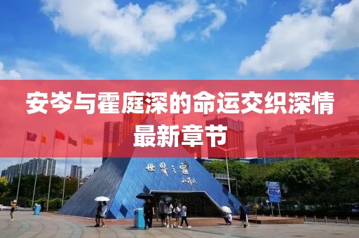 安岑與霍庭深的命運交織深情最新章節(jié)