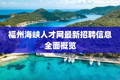 福州海峽人才網(wǎng)最新招聘信息全面概覽