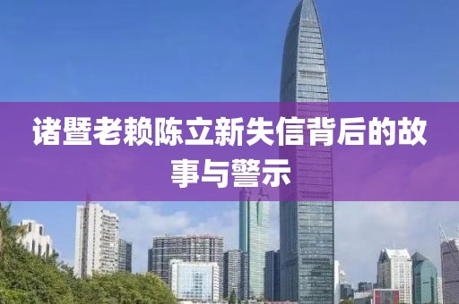 諸暨老賴陳立新失信背后的故事與警示