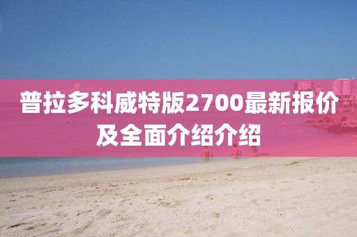 普拉多科威特版2700最新報(bào)價(jià)及全面介紹介紹