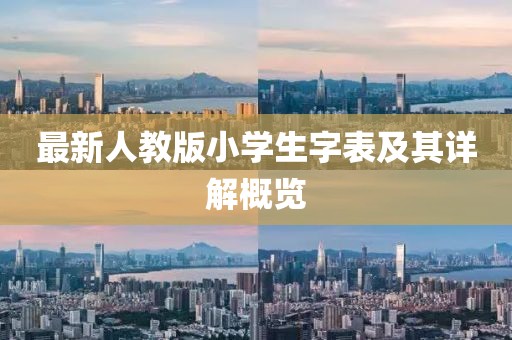 最新人教版小學(xué)生字表及其詳解概覽