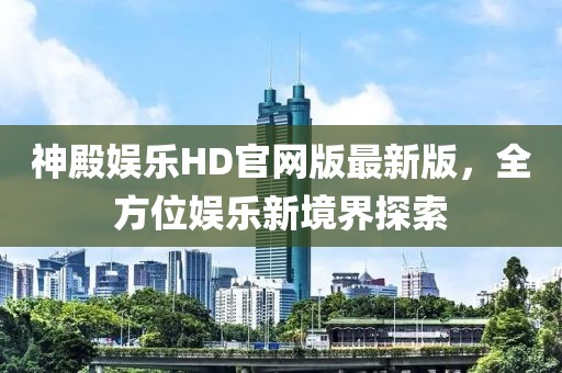神殿娛樂(lè )HD官網(wǎng)版最新版，全方位娛樂(lè )新境界探索